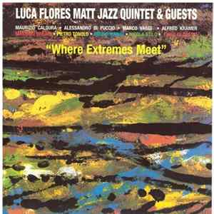 Luca Flores Matt Jazz Quintet & Guests - "Where Extremes Meet" Album