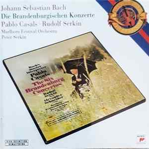 Johann Sebastian Bach - Pablo Casals, Rudolf Serkin, Marlboro Festival Orchestra, Peter Serkin - Die Brandenburgischen Konzerte Album