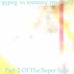 Perpetual Amnesia vs. RedSK - Part 2 Of The Super Split Album