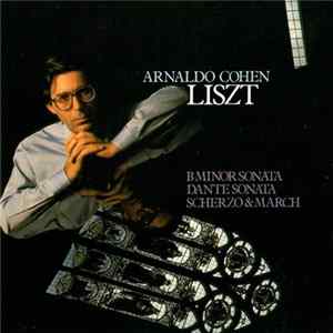 Liszt - Arnaldo Cohen - B Minor Sonata, Dante Sonata, Scherzo & March Album