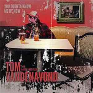 Tom Vandenavond with Larry and his Flask - You Ought To Know Me By Now Album