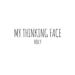 My Thinking Face - Holy Album