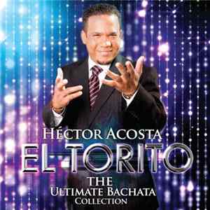 Héctor Acosta "El Torito" - The Ultimate Bachata Collection Album
