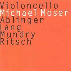 Michael Moser - Ablinger, Lang, Mundry, Ritsch - Violoncello Album