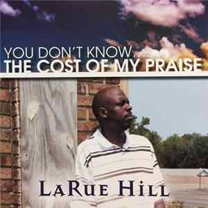 LaRue Hill - You Don't Know... The Cost Of My Praise Album