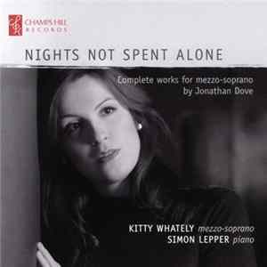 Jonathan Dove, Kitty Whately, Simon Lepper - Nights Not Spent Alone: Complete Works For Mezzo-soprano By Jonathan Dove Album