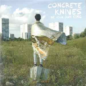 Concrete Knives - Be Your Own King Album