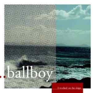 Ballboy - I Worked On The Ships Album