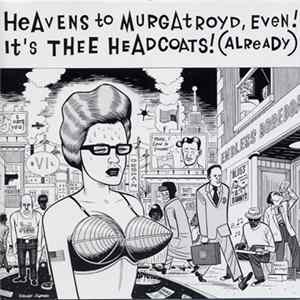 Thee Headcoats - Heavens To Murgatroyd, Even! It's Thee Headcoats! (Already) Album
