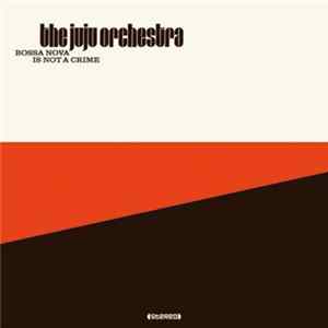 The Juju Orchestra - Bossa Nova Is Not A Crime Album