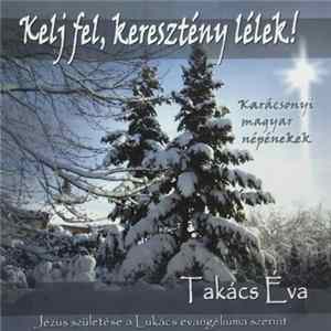 Takács Éva - Kelj Fel, Keresztény Lélek! - Karácsonyi Magyar Népénekek Jézus Születése A Lukács Evangéliuma Szerint Album