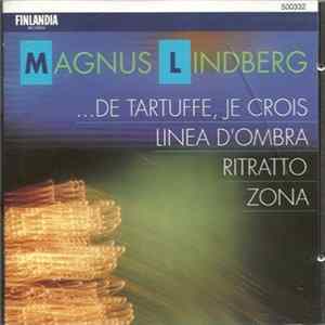 Magnus Lindberg, Esa-Pekka Salonen, Kari Kriikku, Anssi Karttunen, Avanti! Chamber Orchestra - ...De Tartuffe, Je Crois, Linea D'Ombra, Ritratto, Zona Album