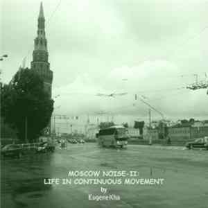 EugeneKha - Moscow Noise-II: Life In Continuous Movement Album