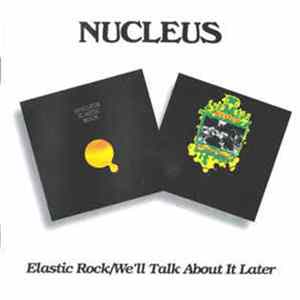 Nucleus - Elastic Rock / We'll Talk About It Later Album