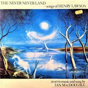 Ian MacDougall , Henry Lawson - The Never Never Land - Songs Of Henry Lawson Album