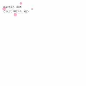 Martin Dot - Columbia EP Album