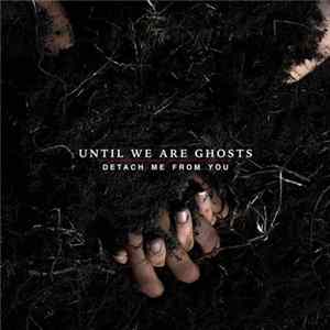 Until We Are Ghosts - Detach Me From You Album