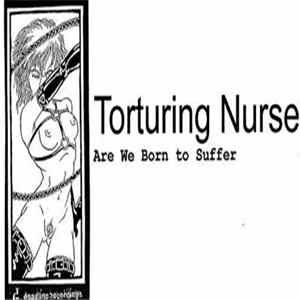 Torturing Nurse - Are We Born To Suffer Album