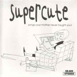 Supercute - Songs Your Mother Never Taught You ! Album