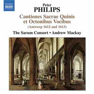 Peter Philips / The Sarum Consort, Andrew Mackay - Cantiones Sacrae Quinnis Et Octonibus Vocibus (Antwerp 1612 And 1613) Album