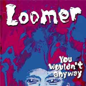 Loomer - You Wouldn't Anyway Album
