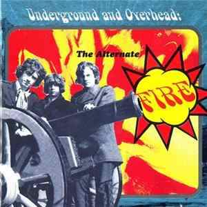 Fire - Underground And Overhead: The Alternate Fire Album