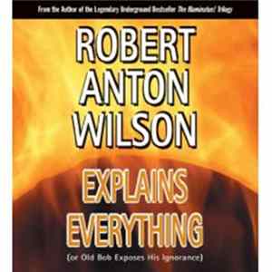 Robert Anton Wilson - Explains Everything (Or Old Bob Exposes His Ignorance) Album