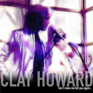 Clay Howard - Don't Make Me Tell You Again... Album