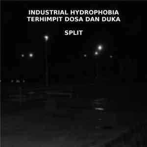 Industrial Hydrophobia / Terhimpit Dosa Dan Duka - Split Album