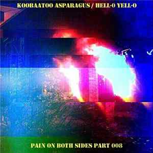Koobaatoo Asparagus / HELL-0 YELL-O - Pain On Both Sides Part 008 Album
