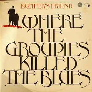 Lucifer's Friend - ...Where The Groupies Killed The Blues Album