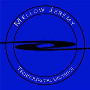 Mellow Jeremy - Technological Existence Album