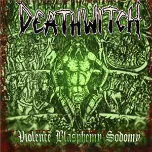 Deathwitch - Violence Blasphemy Sodomy Album