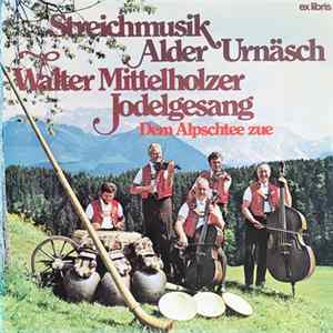 Streichmusik Alder Urnäsch, Walter Mittelholzer - Dem Alpschtee Zue Album