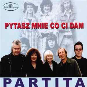 Partita - Pytasz Mnie Co Ci Dam Album