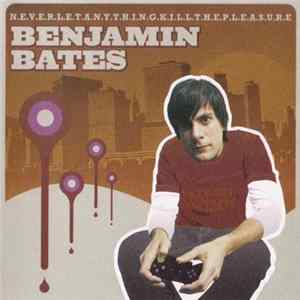 Benjamin Bates - N.E.V.E.R.L.E.T.A.N.Y.T.H.I.N.G.K.I.L.L.T.H.E.P.L.E.A.S.U.R.E. Album