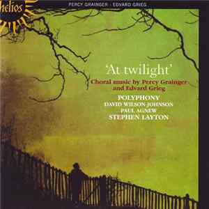 Percy Grainger • Edvard Grieg / Polyphony, David Wilson-Johnson, Paul Agnew , Stephen Layton - 'At Twilight', Choral Music Album