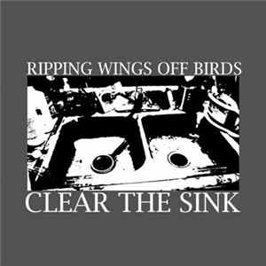 Ripping Wings Off Birds - Clear The Sink Album