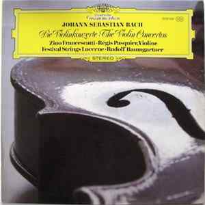 Johann Sebastian Bach - Zino Francescatti • Régis Pasquier • Festival Strings Lucerne • Rudolf Baumgartner - Die Violinkonzerte • The Violin Concertos Album
