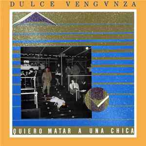 Dulce Venganza - Quiero Matar A Una Chica Album