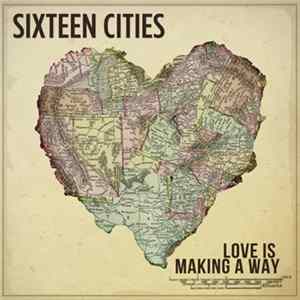 Sixteen Cities - Love Is Making A Way Album