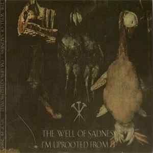 The Well Of Sadness - I'm Uprooted From It Album