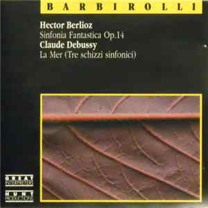 Barbirolli, Hector Berlioz, Claude Debussy - Sinfonia Fantastica Op. 14 / La Mer (Tre Schizzi Sinfonici) Album