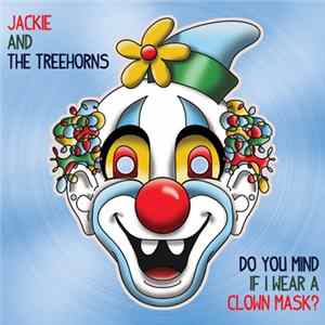 Jackie And The Treehorns - Do You Mind If I Wear A Clown Mask? Album
