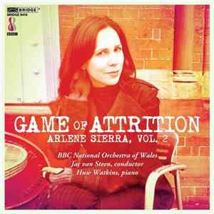 Arlene Sierra -- Huw Watkins • BBC National Orchestra Of Wales • Jac van Steen - Game Of Attrition: Arlene Sierra, Vol. 2 Album