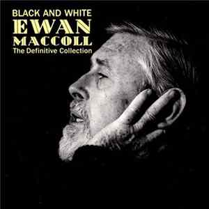 Ewan MacColl - Black And White - The Definitive Ewan MacColl Collection Album