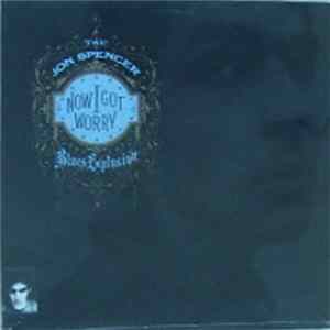 The Jon Spencer Blues Explosion - Now I Got Worry Album