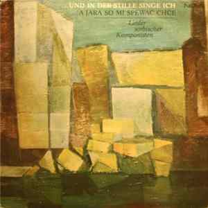 Various - ...Und In Der Stille Singe Ich (...A Jara So Mi Spěwać Chce) - Lieder Sorbischer Komponisten Album