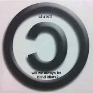 Christ! - Will We Always Be Blind Idiots? Album