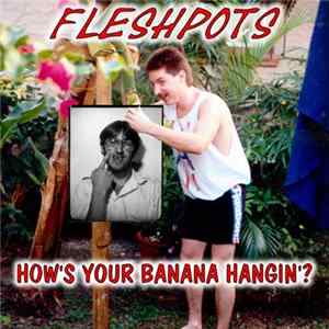 Fleshpots - How's Your Banana Hangin'? Album